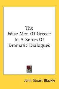 The Wise Men of Greece in a Series of Dramatic Dialogues