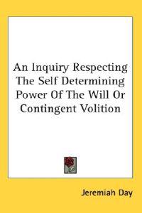 Inquiry Respecting The Self Determining Power Of The Will Or Contingent Volition