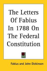 Letters Of Fabius In 1788 On The Federal Constitution