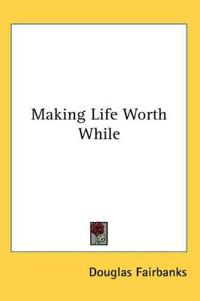 Making Life Worth While