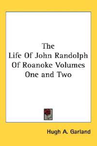 Bokomslag för "Life Of John Randolph Of Roanoke Volumes One and Two"