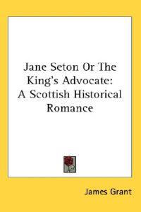 Jane Seton Or The King's Advocate