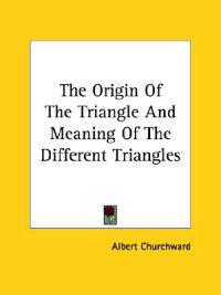 The Origin of the Triangle and Meaning of the Different Triangles