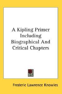 A Kipling Primer Including Biographical and Critical Chapters