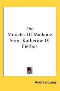The Miracles of Madame Saint Katherine of Fierbos
