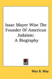 Isaac Mayer Wise The Founder Of American Judaism