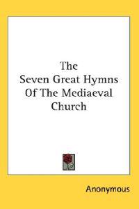 Seven Great Hymns Of The Mediaeval Church