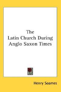 The Latin Church During Anglo Saxon Times