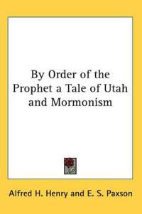 By Order of the Prophet a Tale of Utah and Mormonism
