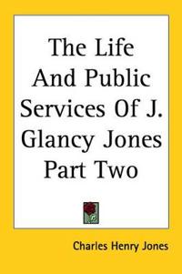 Life And Public Services Of J. Glancy Jones Part Two