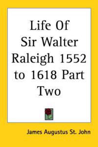 Life Of Sir Walter Raleigh 1552 to 1618 Part Two