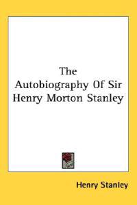 Autobiography Of Sir Henry Morton Stanley