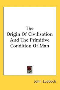 Origin Of Civilisation And The Primitive Condition Of Man
