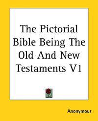 Pictorial Bible Being The Old And New Testaments V1