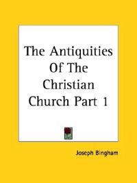 The Antiquities Of The Christian Church Part 1