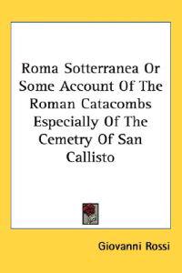Bokomslag for "Roma Sotterranea Or Some Account Of The Roman Catacombs Especially Of The Cemetry Of San Callisto"