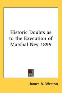 Bokomslag för "Historic Doubts As to the Execution of Marshal Ney 1895"