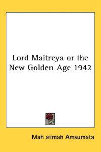 Lord Maitreya or the New Golden Age 1942