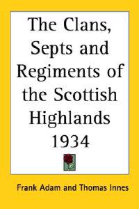The Clans, Septs and Regiments of the Scottish Highlands 1934