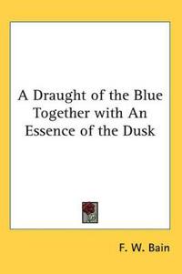Draught of the Blue Together with An Essence of the Dusk