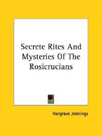 Secrete Rites and Mysteries of the Rosicrucians