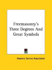 Freemasonry's Three Degrees and Great Symbols