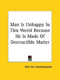 Man Is Unhappy in This World Because He Is Made of Destructible Matter