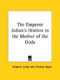 The Emperor Julian's Oration to the Mother of the Gods