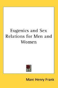 Eugenics and Sex Relations for Men and Women