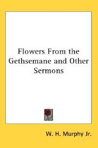 Flowers From the Gethsemane and Other Sermons