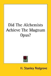 Did the Alchemists Achieve the Magnum Opus?