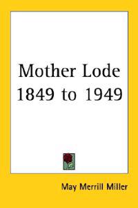 Mother Lode 1849 to 1949