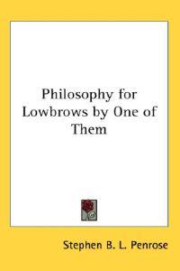 Philosophy for Lowbrows by One of Them