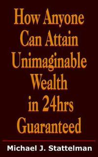 How Anyone Can Attain Unimaginable Wealth in 24hrs Guaranteed