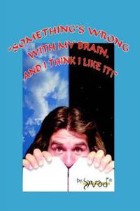 Bokomslag för ""Something's Wrong with My Brain, and I Think I Like It!""