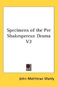 Manly, J: Specimens of the Pre Shakesperean Drama V2