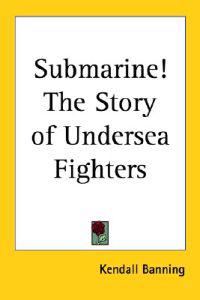 Submarine! The Story of Undersea Fighters