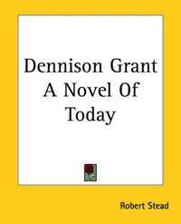 Dennison Grant A Novel Of Today