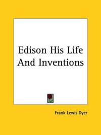 Edison His Life And Inventions