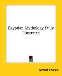 Egyptian Mythology Fully Illustrated