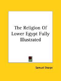 The Religion of Lower Egypt Fully Illustrated