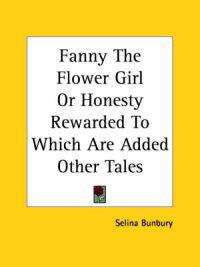 Fanny The Flower Girl Or Honesty Rewarded To Which Are Added Other Tales