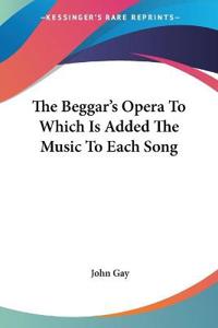 Bokomslag för "The Beggar's Opera to Which Is Added the Music to Each Song"