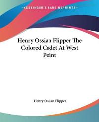 Henry Ossian Flipper The Colored Cadet At West Point