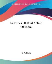 In Times Of Peril A Tale Of India