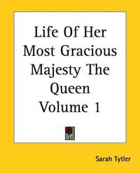 Life Of Her Most Gracious Majesty The Queen Volume 1