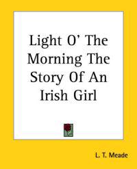 Light O' The Morning The Story Of An Irish Girl