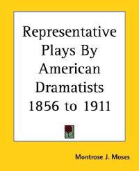 Representative Plays By American Dramatists 1856 to 1911