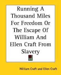 Running A Thousand Miles For Freedom Or The Escape Of William And Ellen Craft From Slavery
