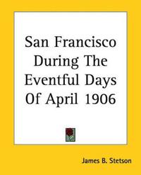 San Francisco During The Eventful Days Of April 1906